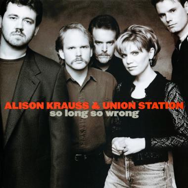 Alison Krauss and Union Station -  So Long So Wrong